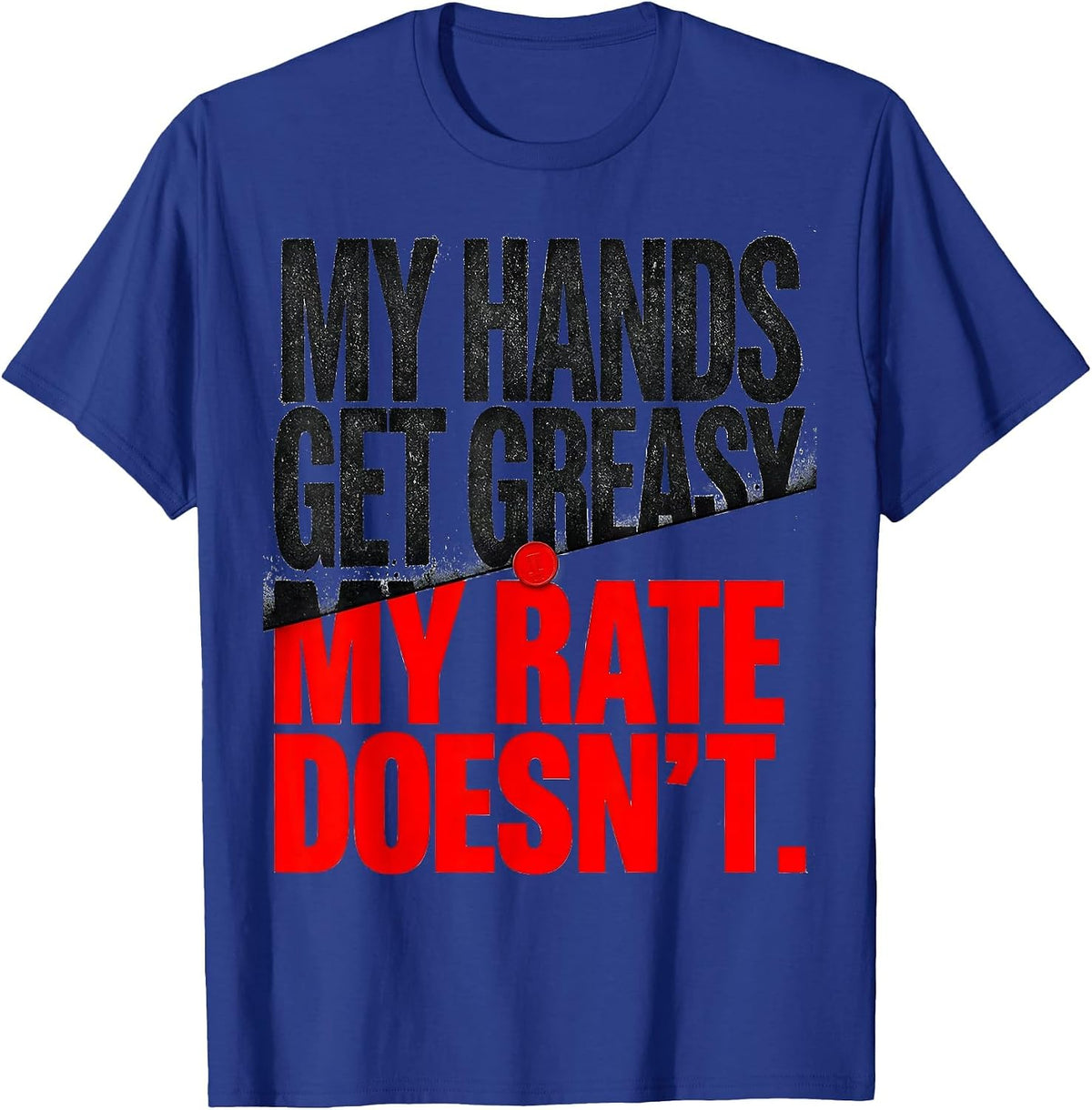 My Hands Get Greasy My Rate Doesn't Funny Mechanic Hourly T-Shirt - Royal Blue