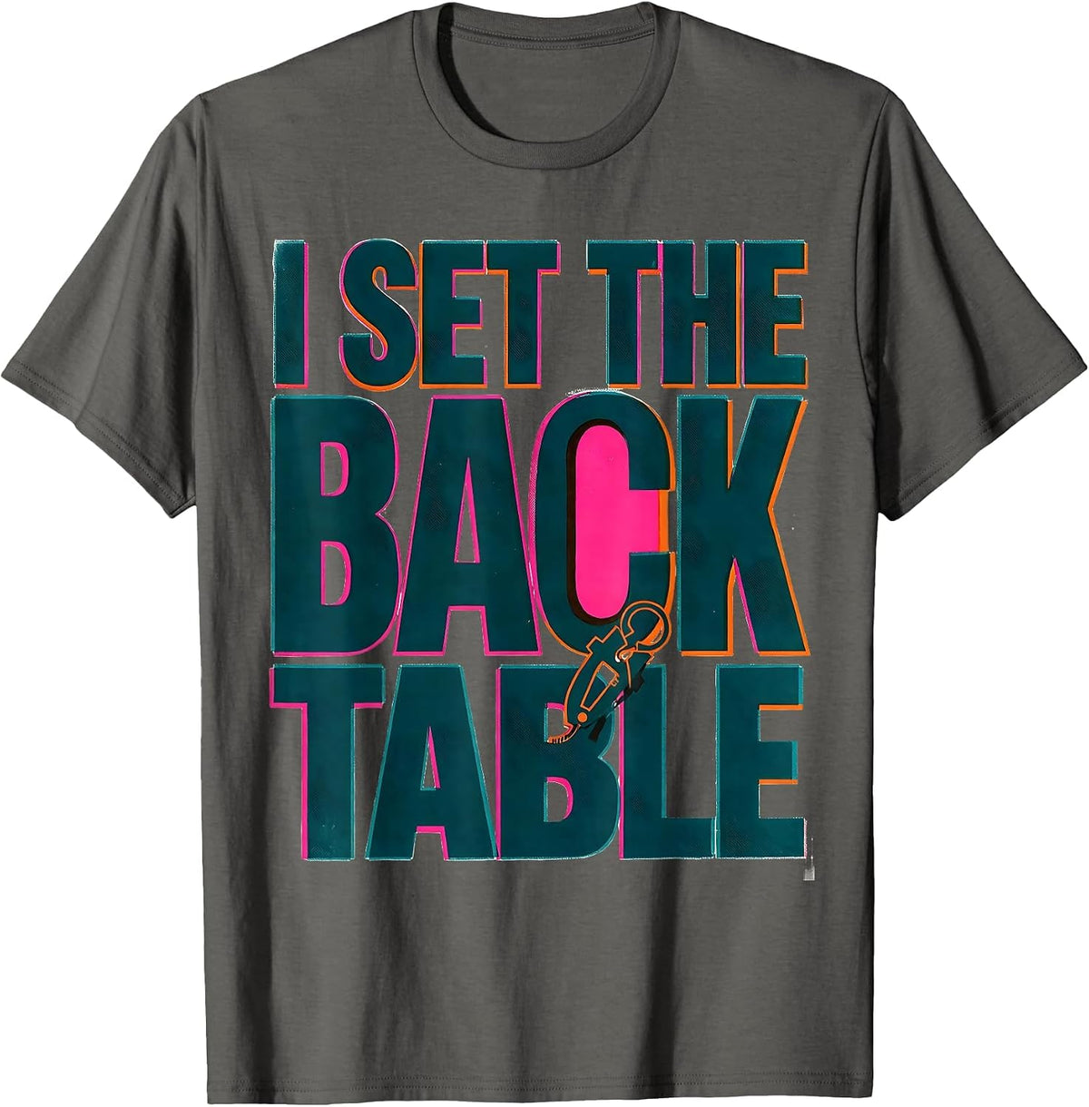 Men's I Set The Back Table Funny Surgical Tech Scrub Tech Humor T-Shirt - Asphalt Grey