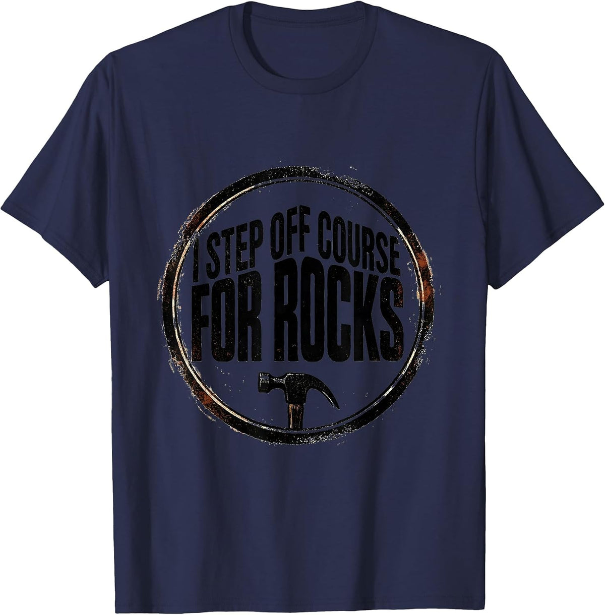 Men's I Step Off Course For Rocks Funny Rock Collector Geology T-Shirt - Navy Blue