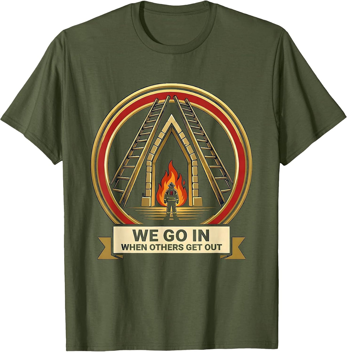 We Go In When Others Get Out Funny Firefighter Emblem Humor T-Shirt - Olive Green