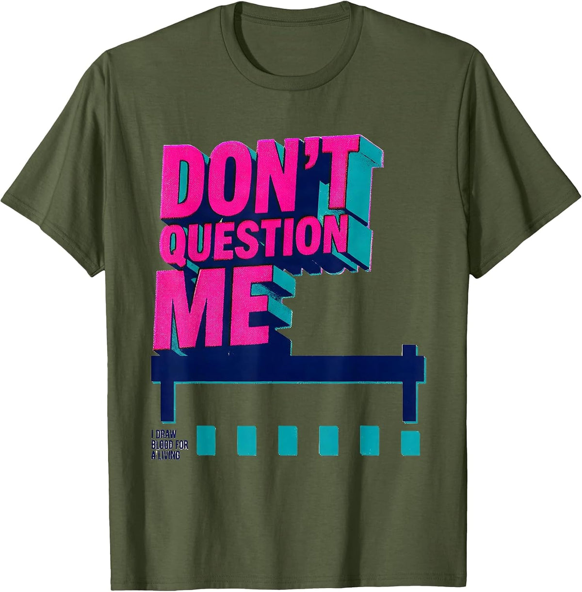 Don't Question Me I Draw Blood For A Living Funny Vet Tech T-Shirt - Olive Green