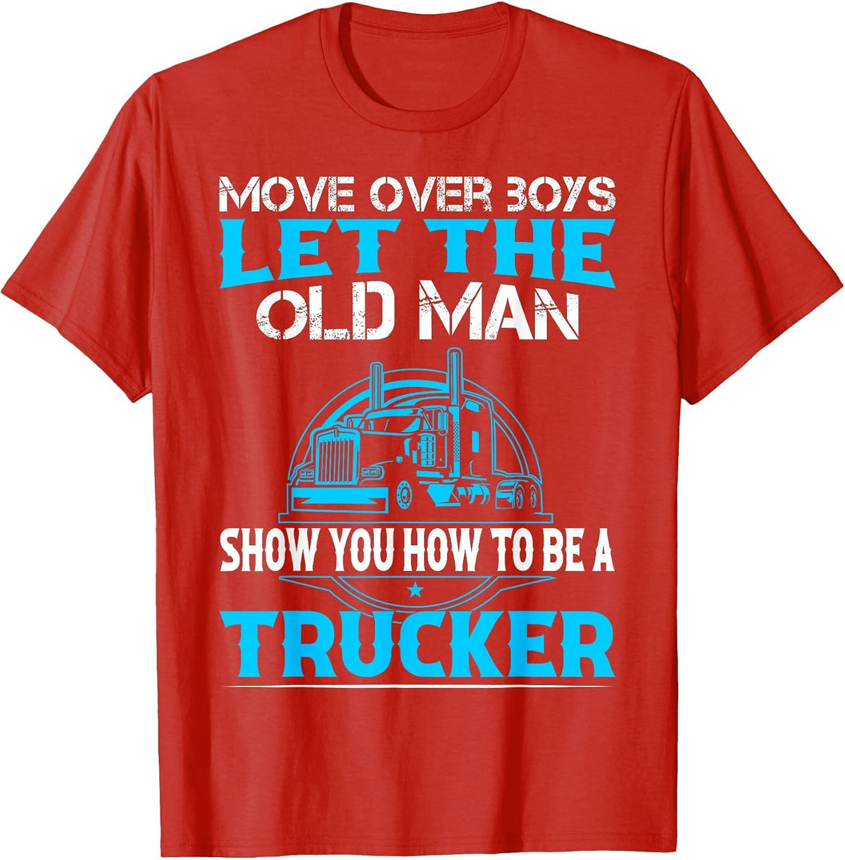 Move Over Boys Let The Old Man Show You How to Be A Trucker T-Shirt - Red