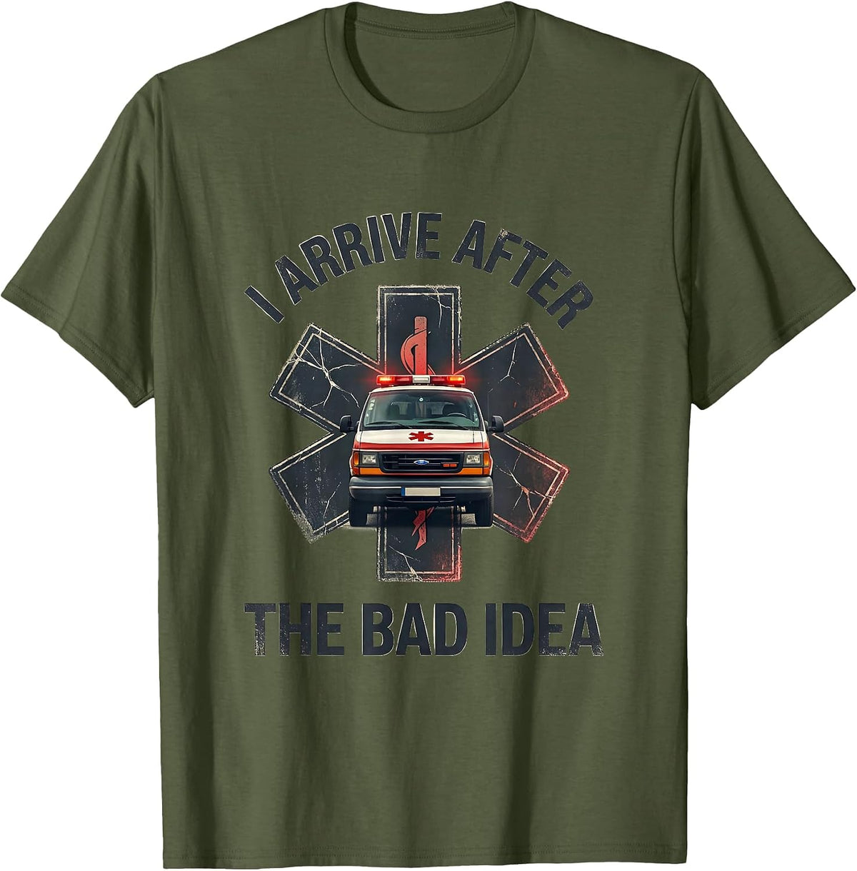 I Arrive After The Bad Idea Funny Paramedic EMT EMS Gift T-Shirt - Olive Green