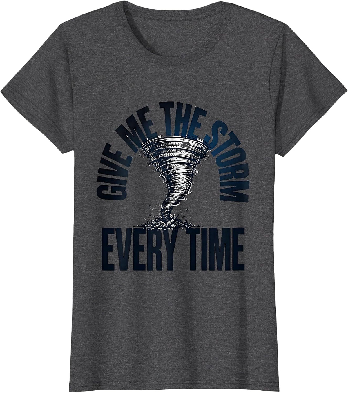Women's Give Me The Storm Every Time Funny Storm Chaser Tornado T-Shirt - Dark Heather Grey