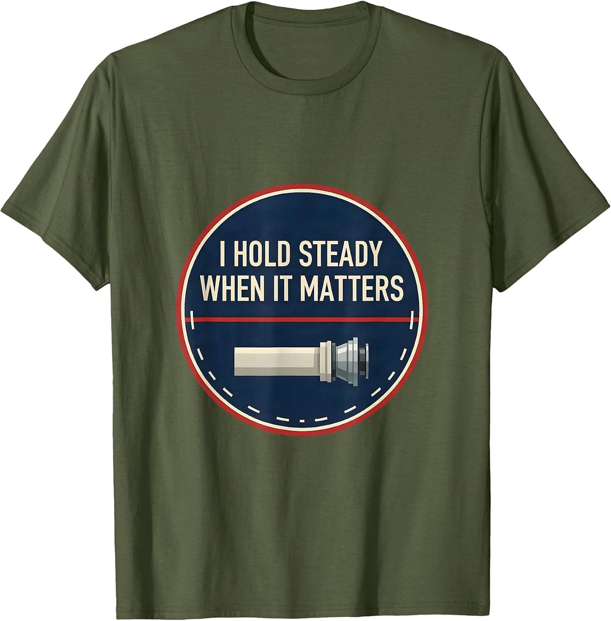 I Hold Steady When It Matters Funny Firefighter Occupational T-Shirt - Olive Green