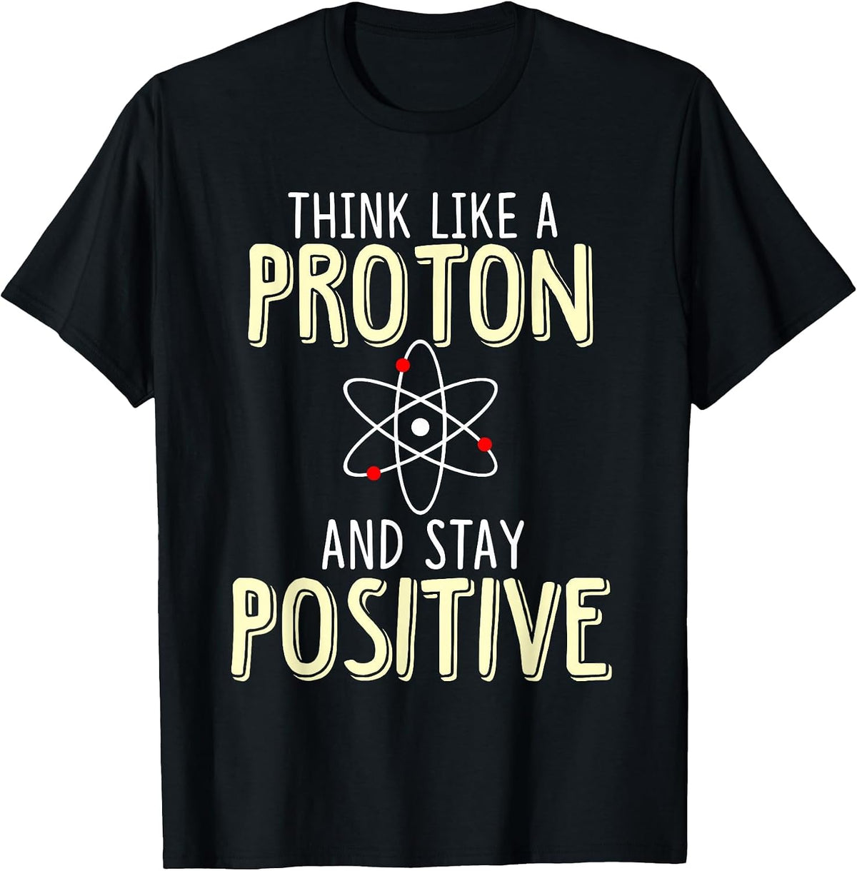 Think Like A Proton and Stay Positive Funny Science T-Shirt - Black