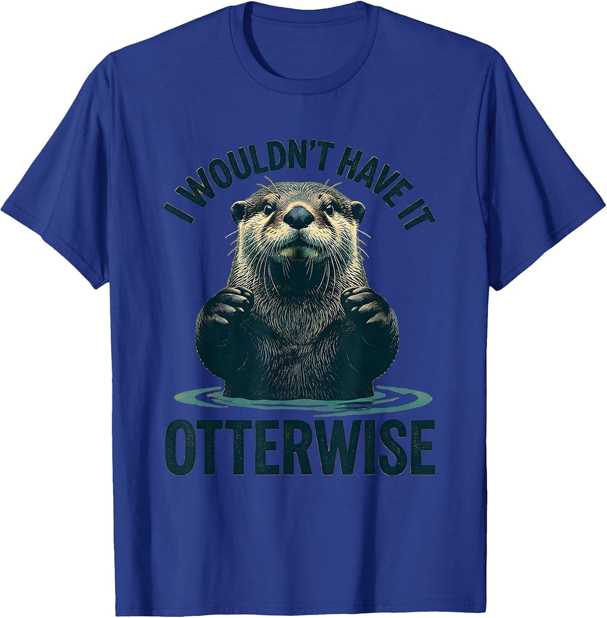 Men's I Wouldn't Have It Otterwise Cute Otter Lover Humor Gift T-Shirt - Royal Blue