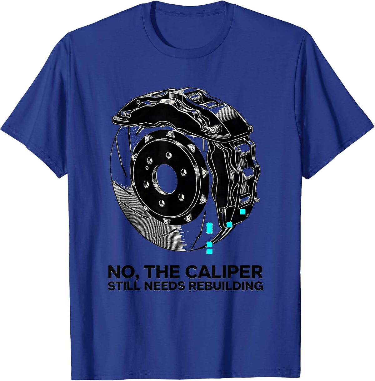 Men's No The Caliper Still Needs Rebuilding Funny Mechanic Garage T-Shirt - Royal Blue