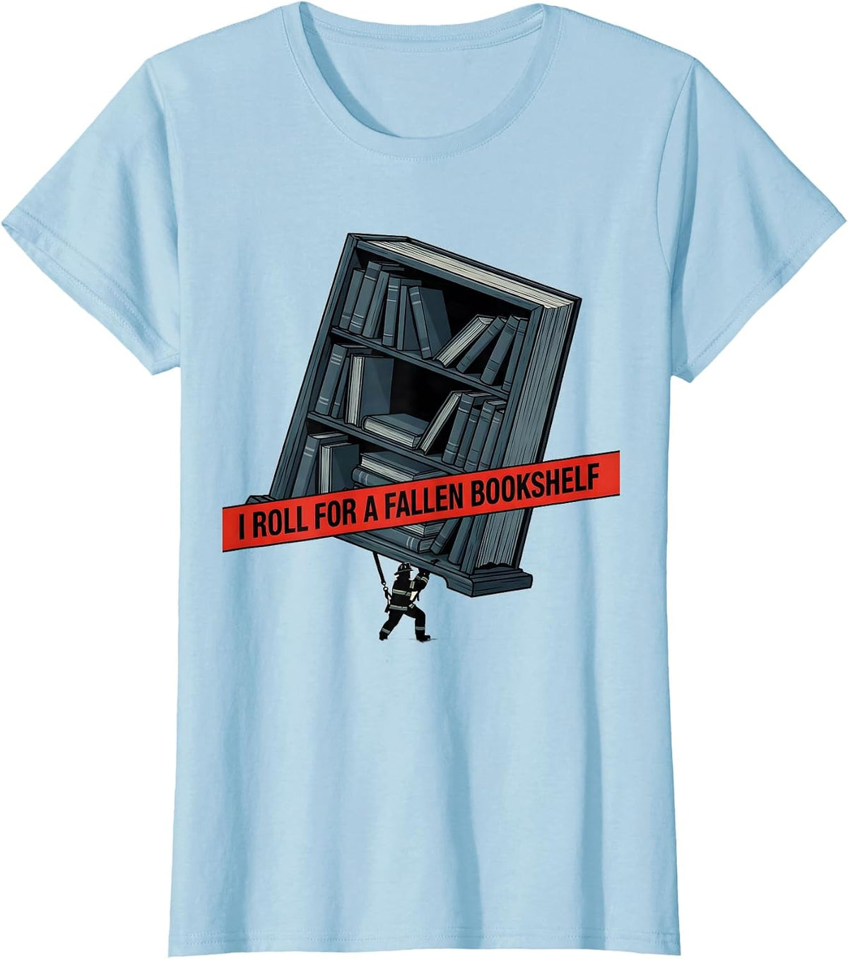 I Roll For A Fallen Bookshelf Funny Firefighter Occupation T-Shirt - Baby Blue