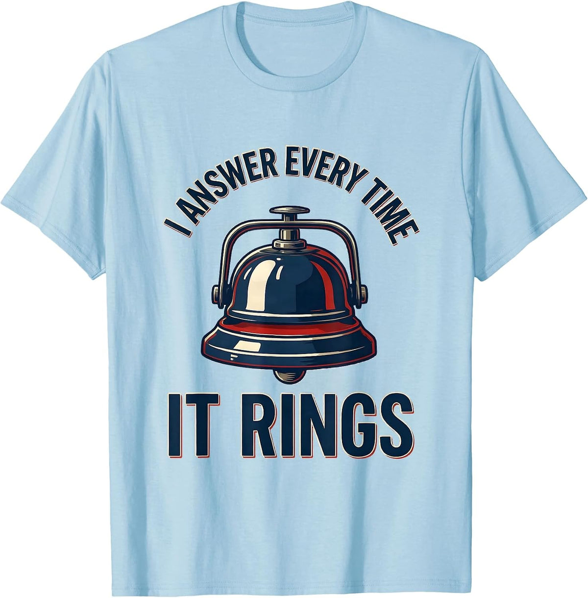 Men's I Answer Every Time It Rings Funny Firefighter Humor Gift T-Shirt - Baby Blue