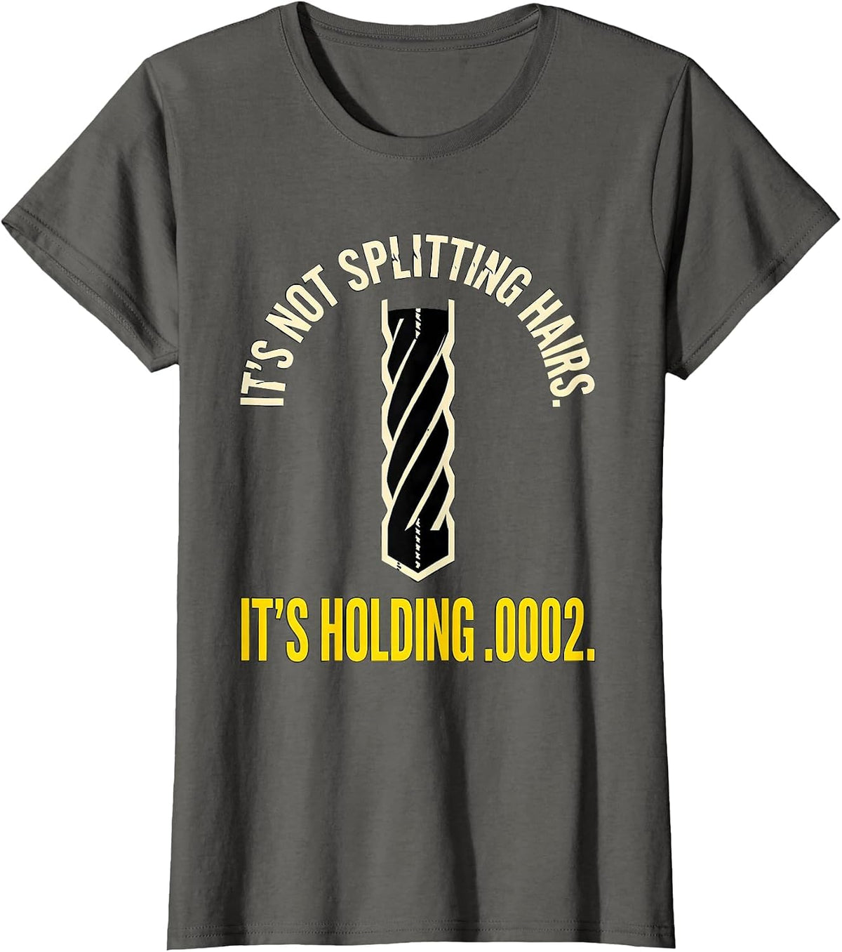 Women's It's Not Splitting Hairs. It's Holding .0002. CNC Machinist T-Shirt - Asphalt Grey