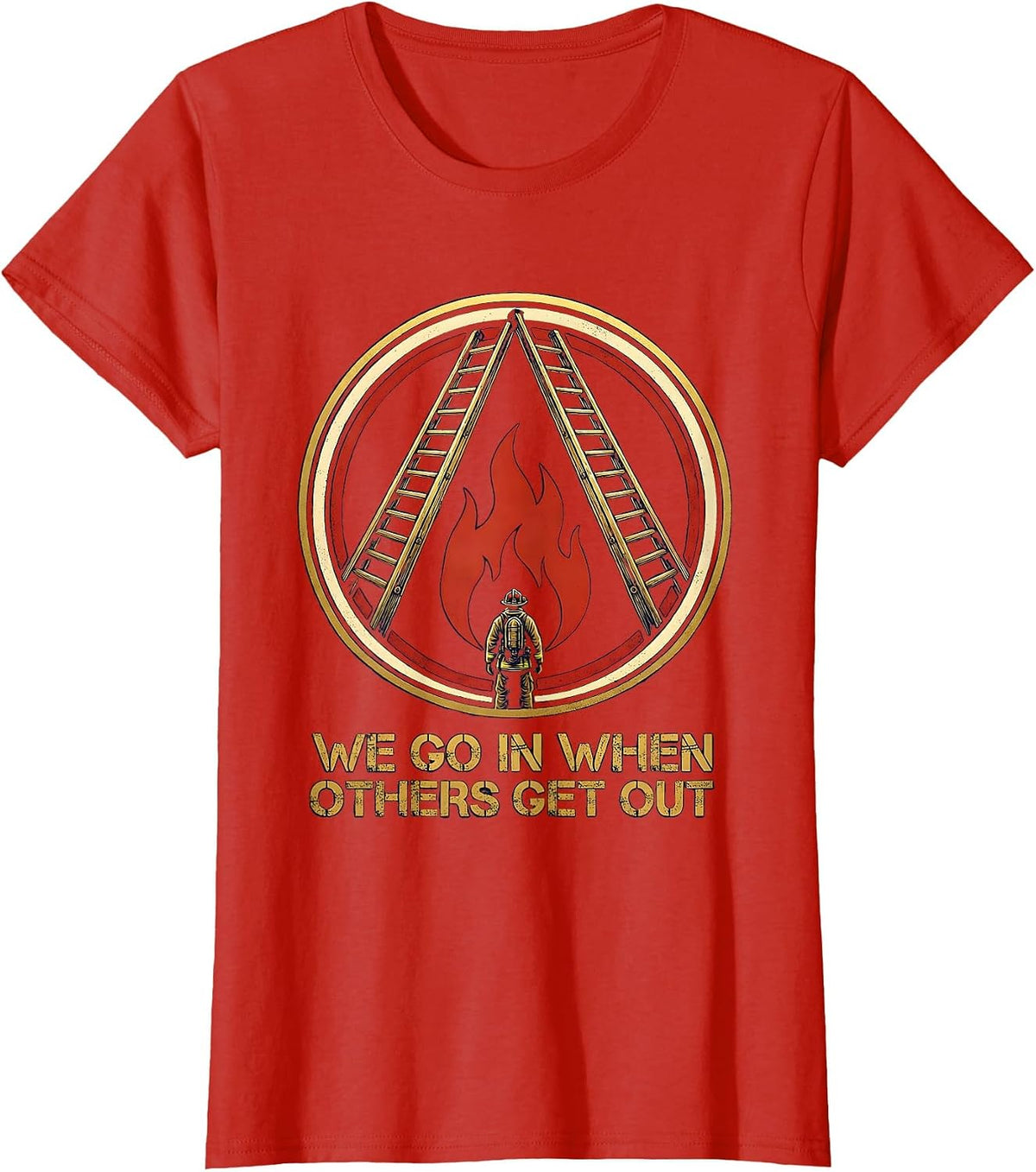 Women's We Go In When Others Get Out Funny Firefighter Emblem Humor T-Shirt - Red