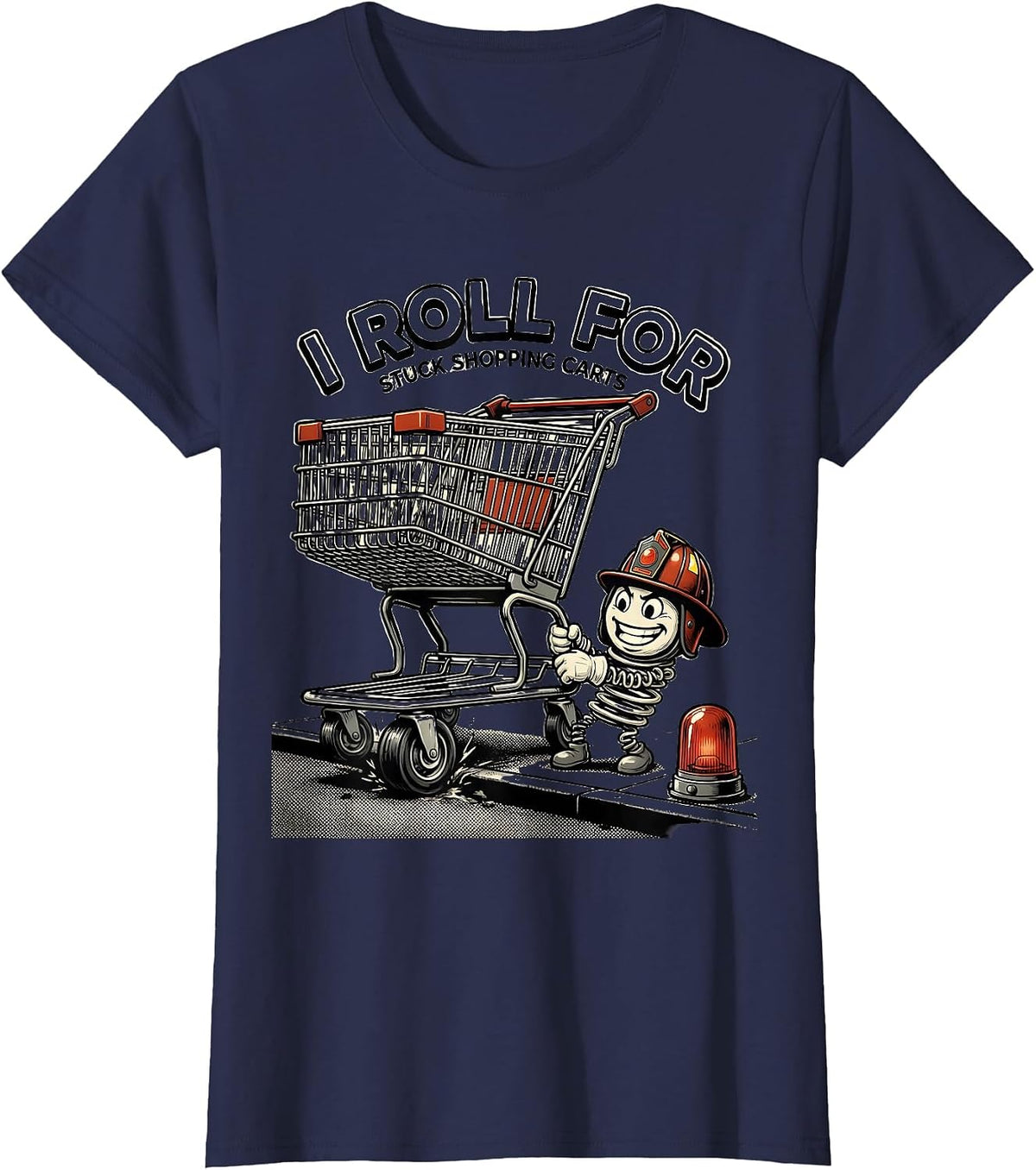Women's I Roll For Stuck Shopping Carts Funny Firefighter Occupation T-Shirt - Navy Blue