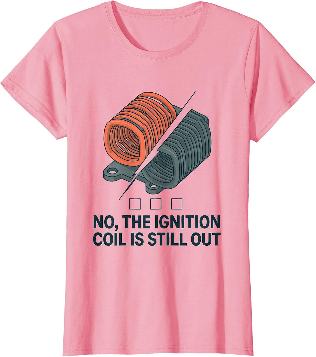 Women's No The Ignition Coil Is Still Out Funny Mechanic Auto T-Shirt - Pink