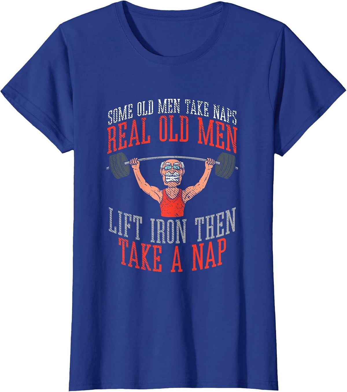 Some Old Men Take Naps Real Old Men Lift Iron Then Take Nap T-Shirt - Royal Blue
