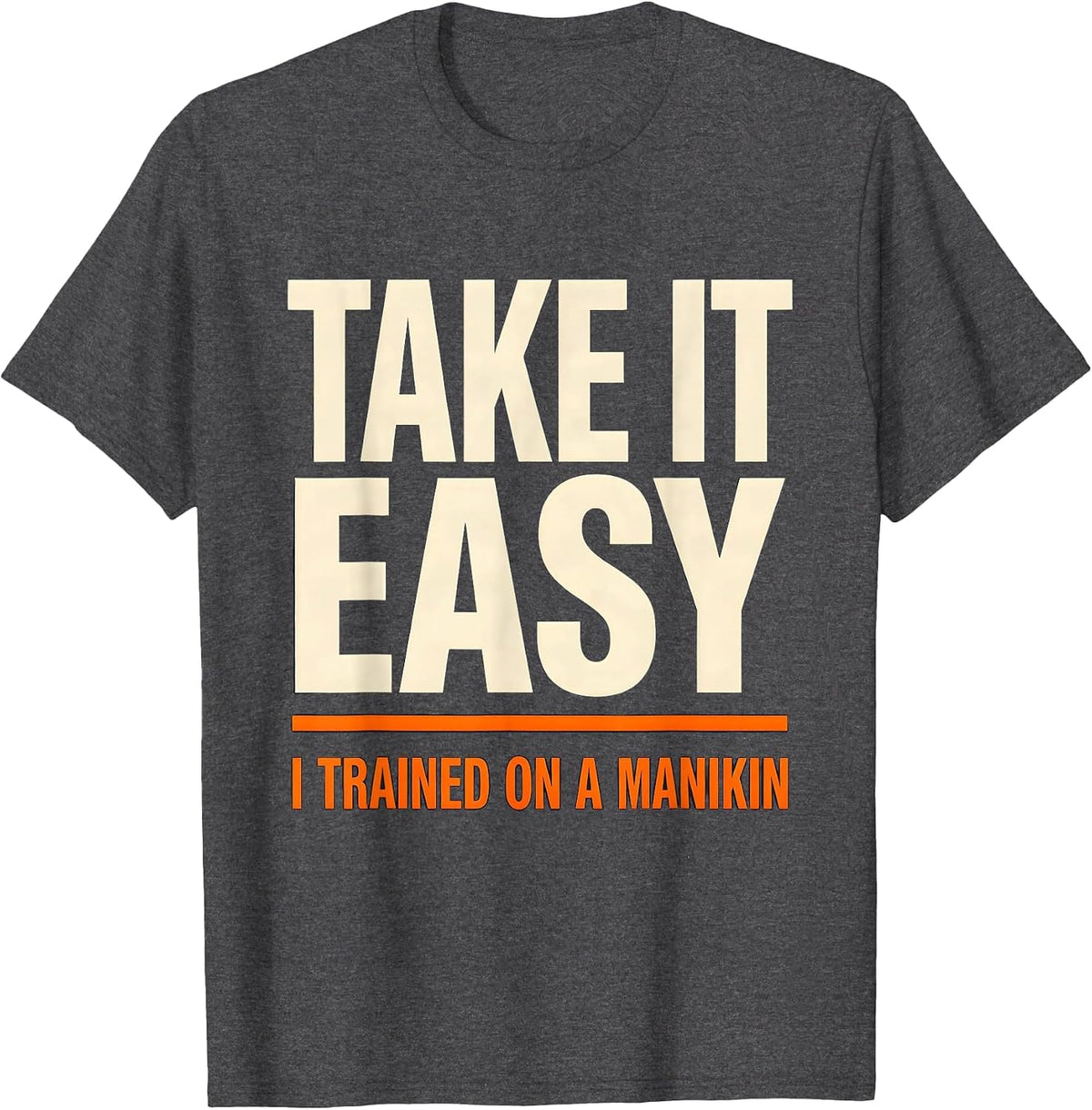 Take It Easy I Trained On A Manikin Funny EMT Paramedic Gift T-Shirt - Dark Heather Grey