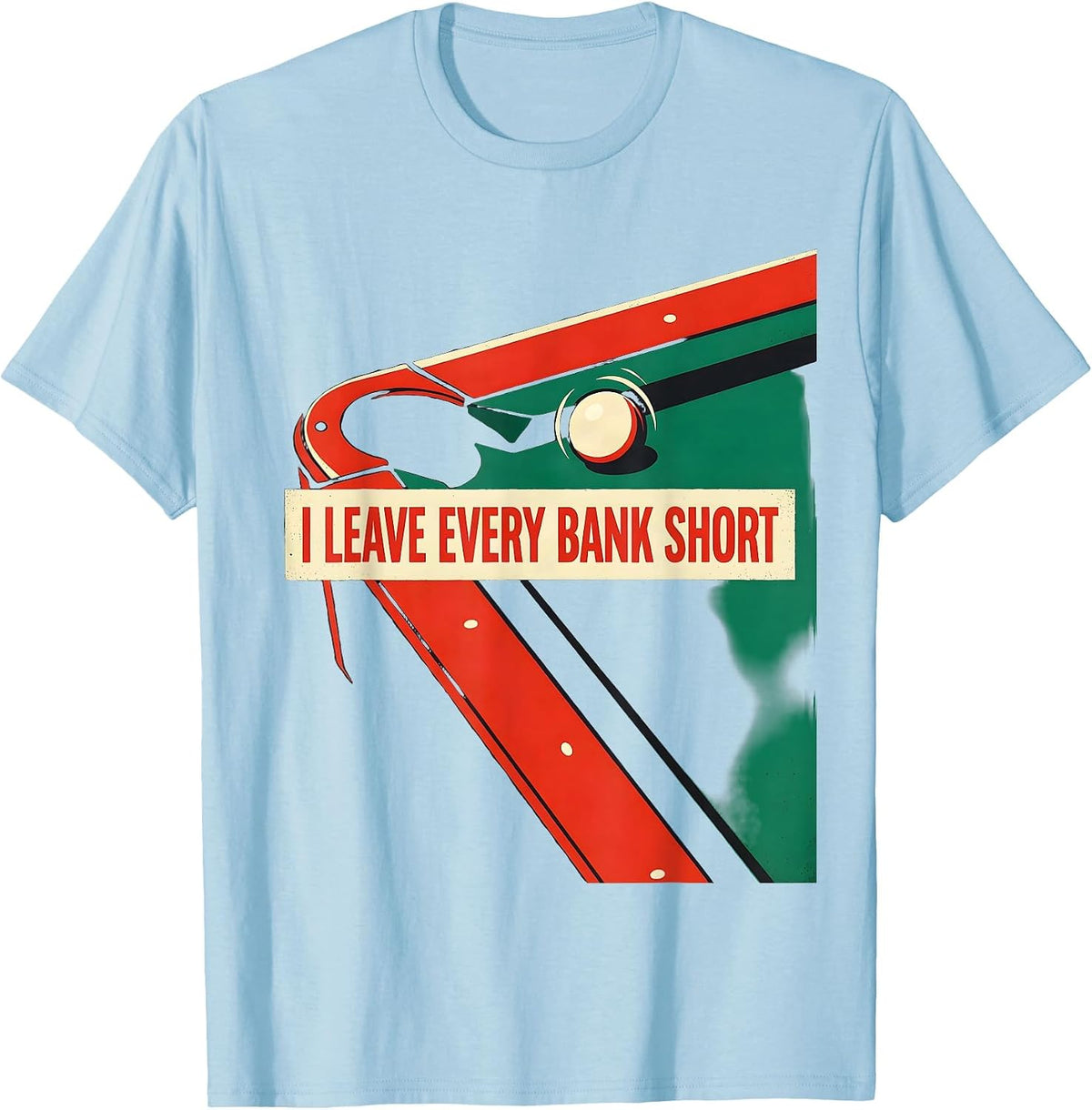 Men's I Leave Every Bank Short Funny Billiards Player Pool Humor T-Shirt - Baby Blue