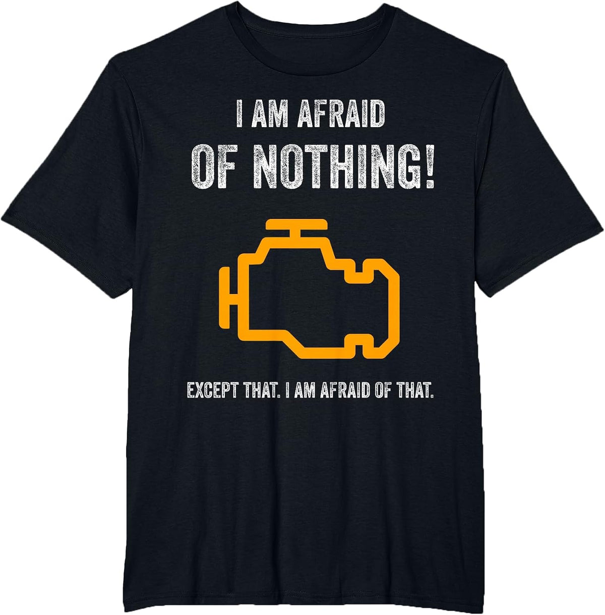 I Am Afraid of Nothing Except that Funny Check Engine Light T-Shirt - Black