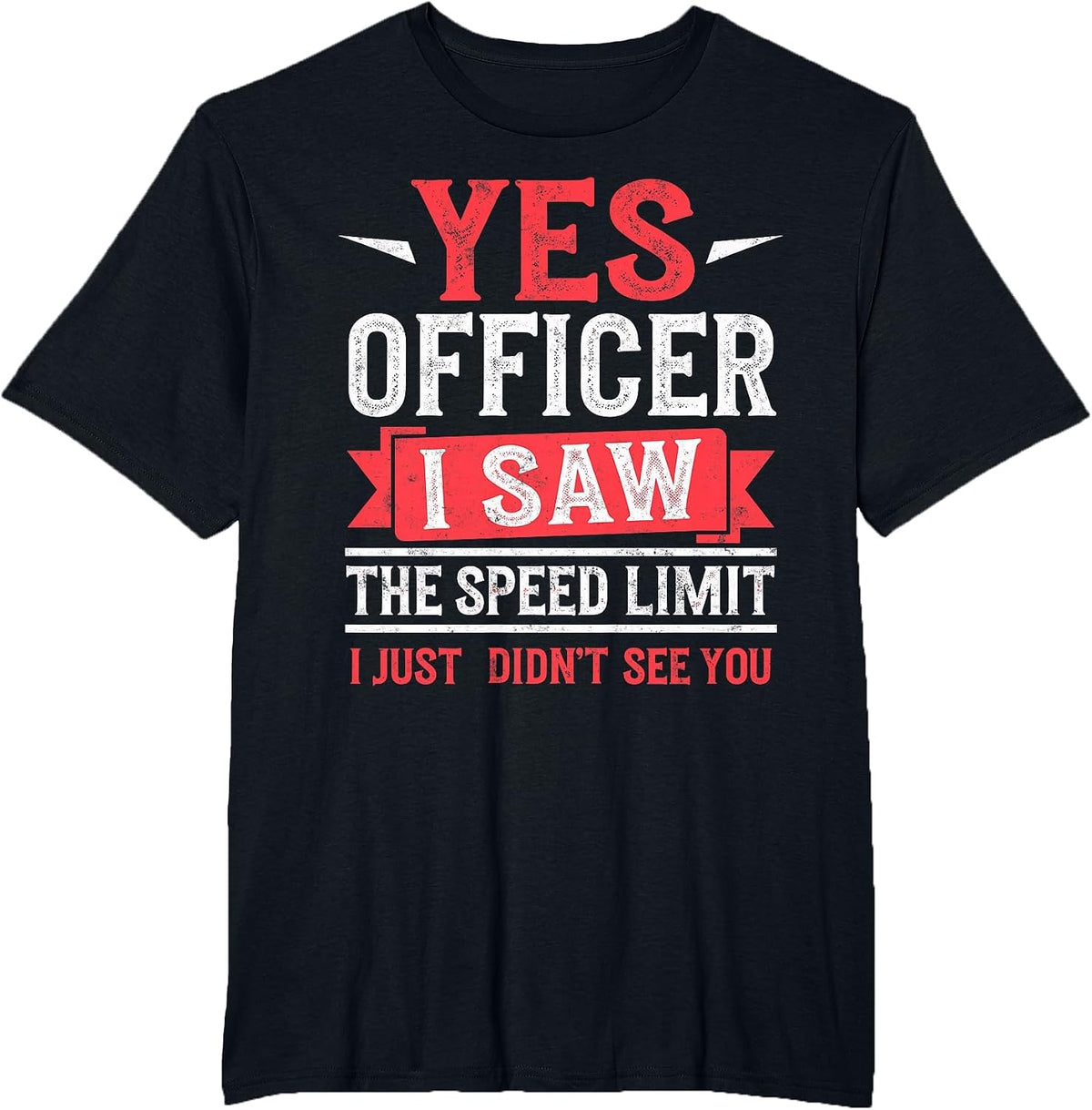 Yes Officer I Saw The Speed Limit I Just Didn't See You T-Shirt - Black