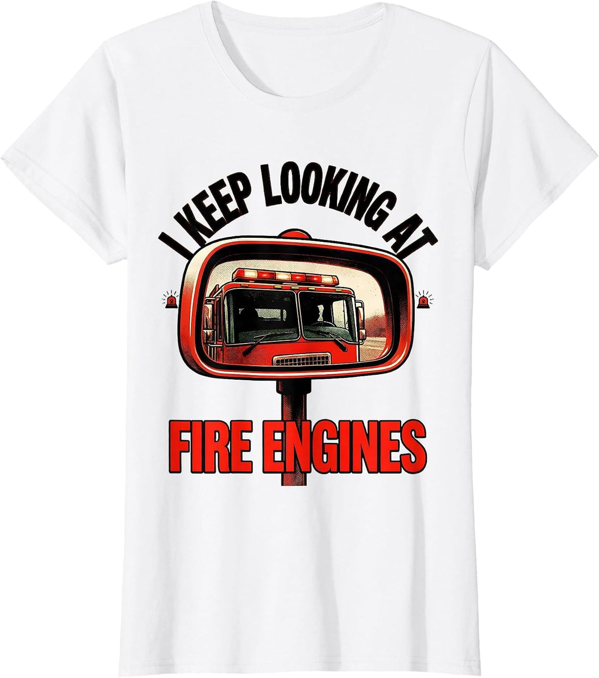 Women's I Keep Looking At Fire Engines Funny Firefighter Humor Gift T-Shirt - White