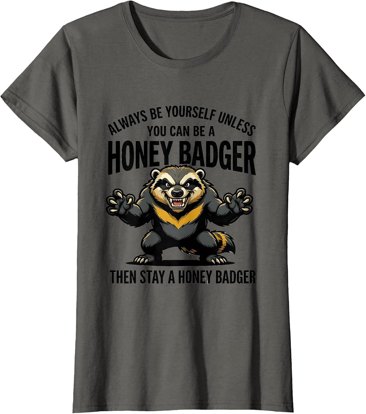 Women's Always Be Yourself Unless You Can Be A Honey Badger T-Shirt - Asphalt Grey