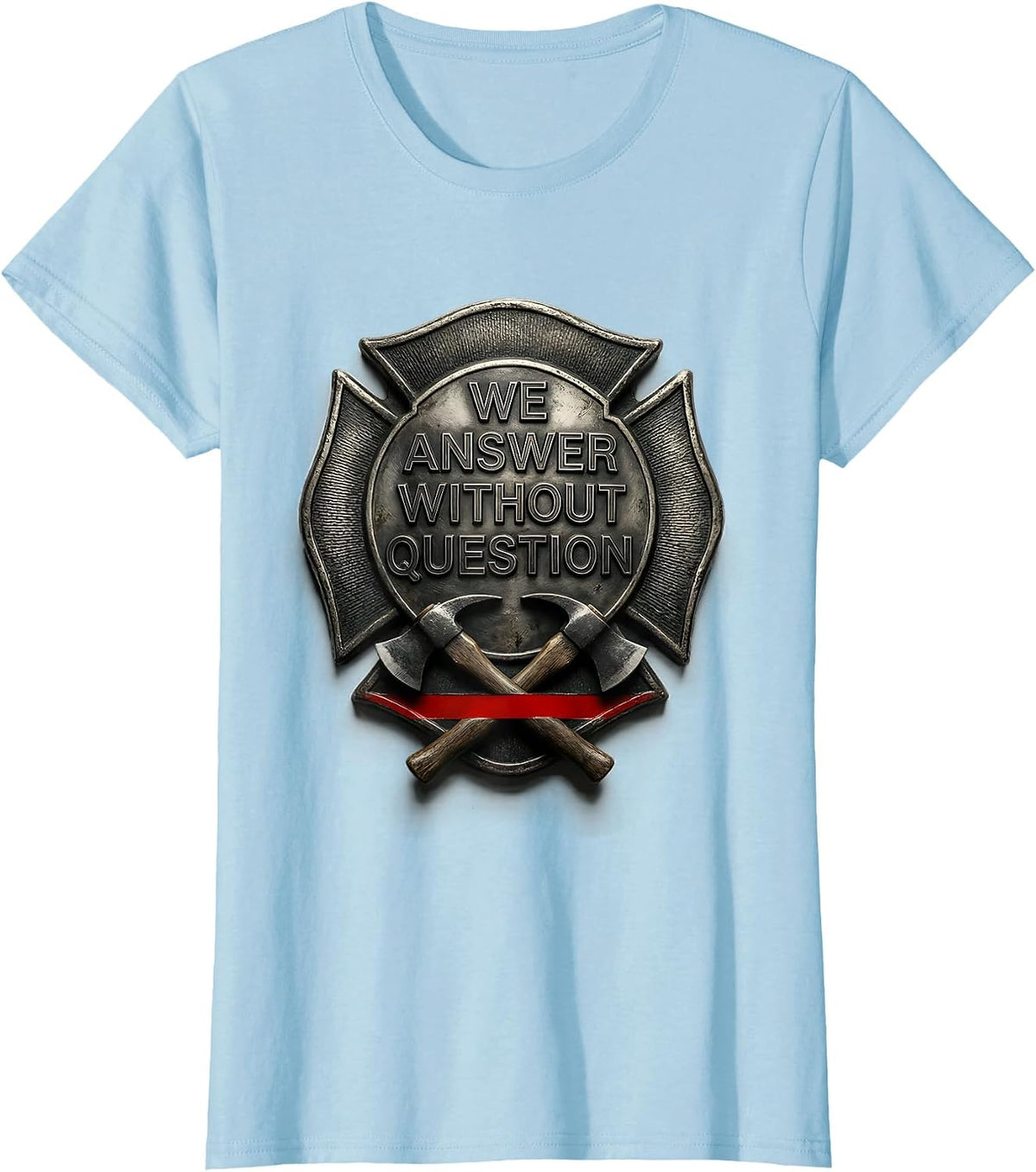 We Answer Without Question Firefighter Humor Thin Red Line T-Shirt - Baby Blue