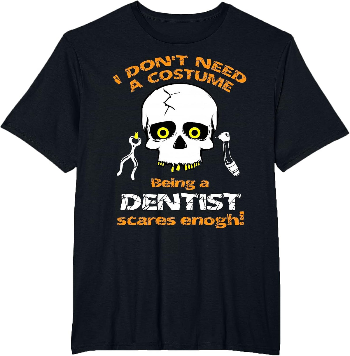 I Dont Need a Costume, Being a Dentist Scares Enough Tshirt - Black