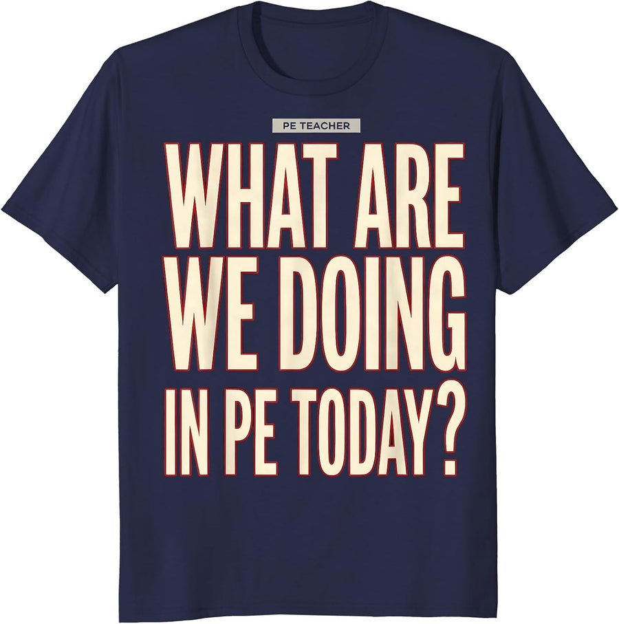 PE Teacher, What Are We Doing In PE Today? Physical T-Shirt - Navy Blue
