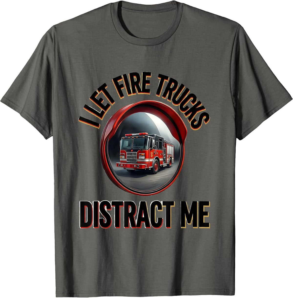 I Let Fire Trucks Distract Me Funny Firefighter Humor Gift T-Shirt - Asphalt Grey