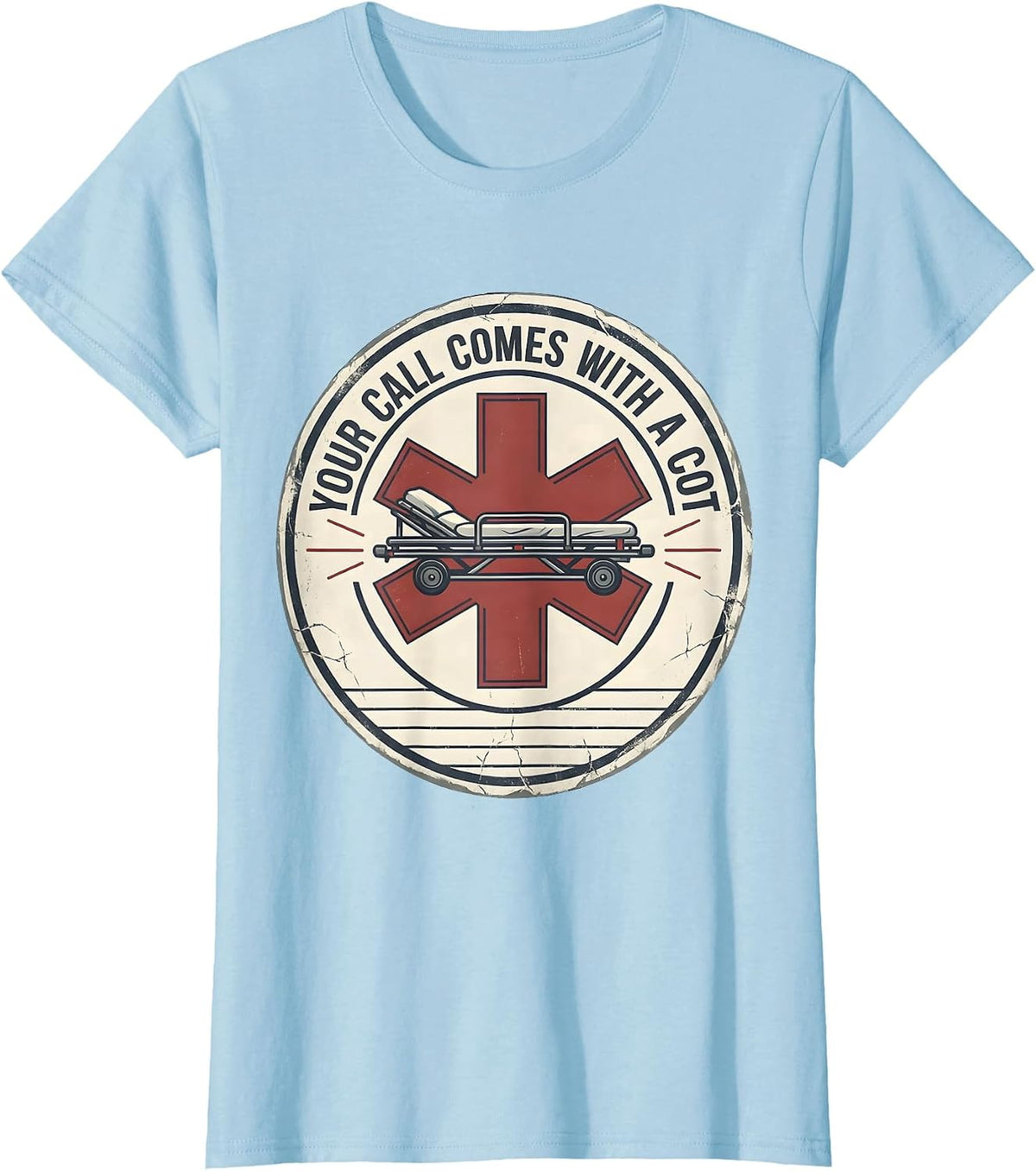Your Call Comes With A Cot Distressed Funny EMT Paramedic T-Shirt - Baby Blue