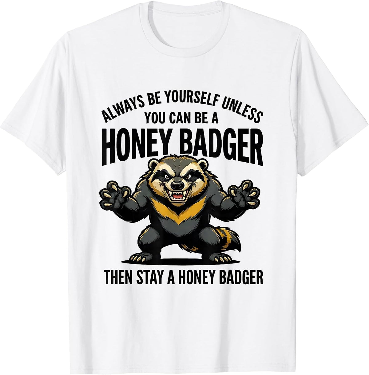Men's Always Be Yourself Unless You Can Be A Honey Badger T-Shirt - White