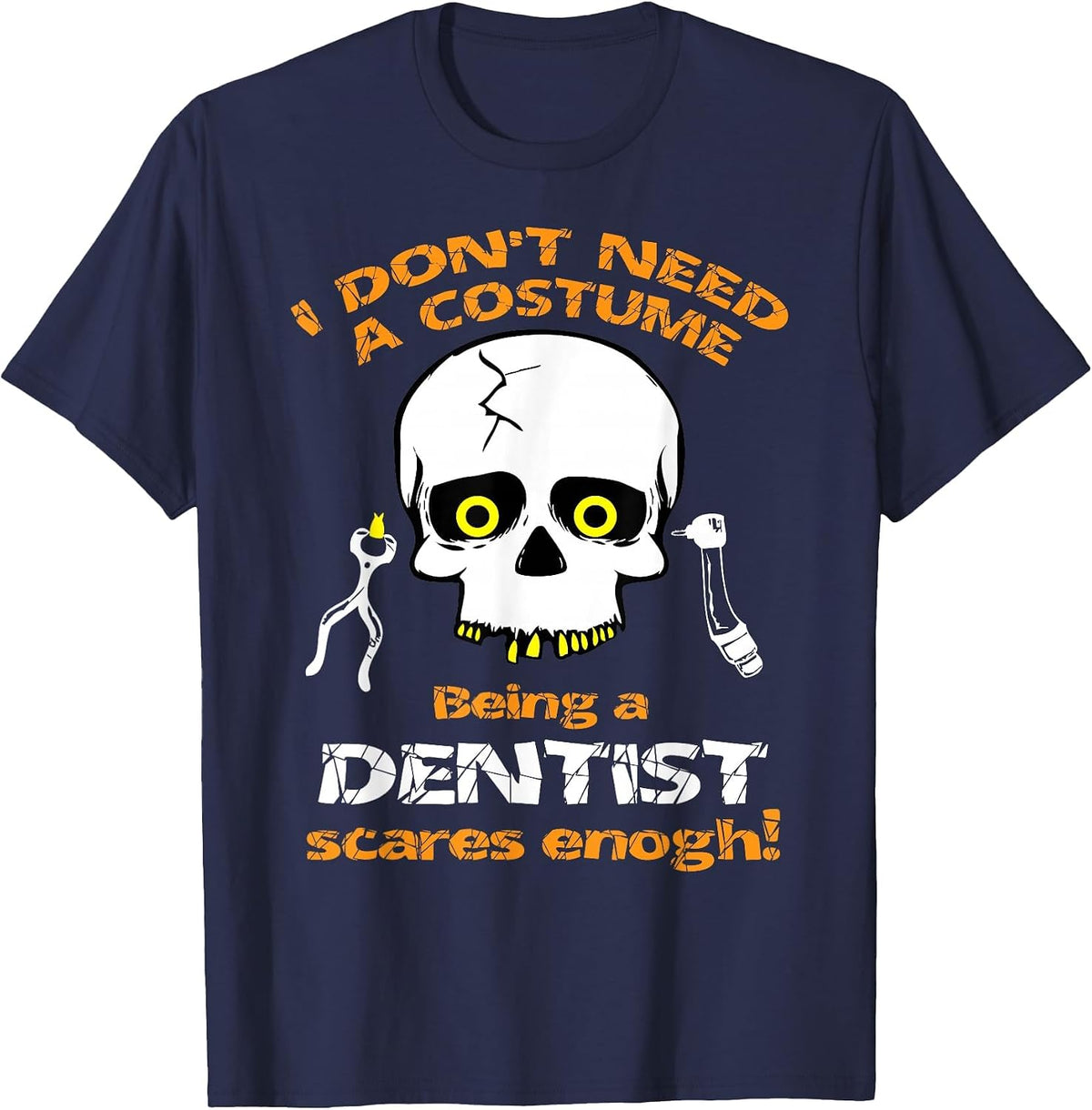 I Dont Need a Costume, Being a Dentist Scares Enough Tshirt - Navy Blue