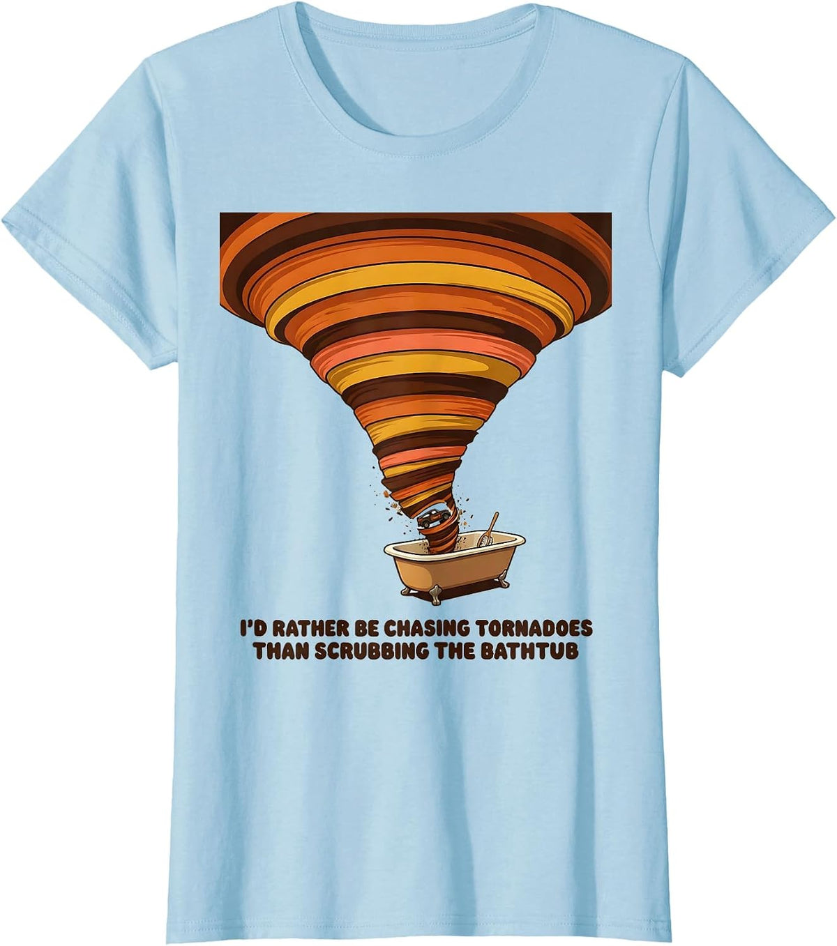 I'd Rather Be Chasing Tornadoes Than Scrubbing The Bathtub T-Shirt - Baby Blue