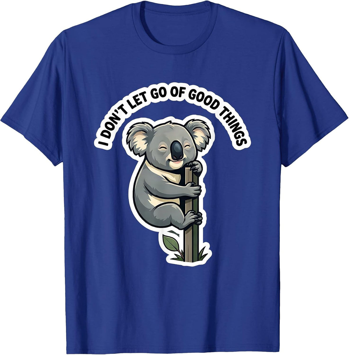 I Don't Let Go Of Good Things Cute Koala Animal Lover Humor T-Shirt - Royal Blue