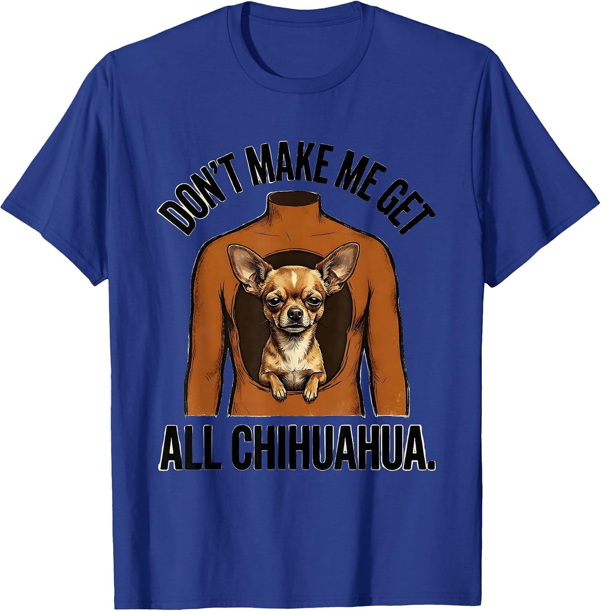 Don't Make Me Get All Chihuahua Funny Hot Dog Meme Dog Humor T-Shirt - Royal Blue