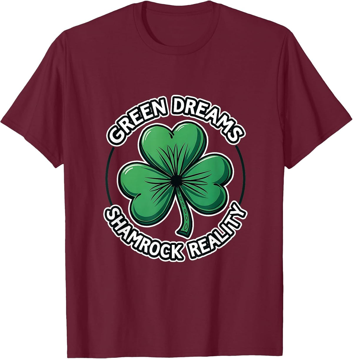 Green Dreams Shamrock Reality St Patricks Design T-Shirt - Burgundy