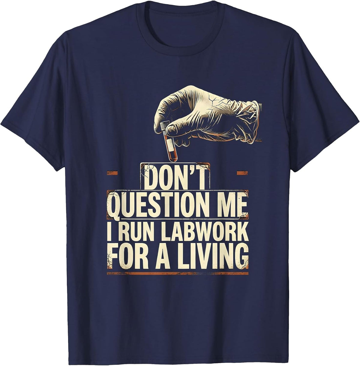 Men's Don't Question Me I Run Labwork For A Living Funny T-Shirt - Navy Blue