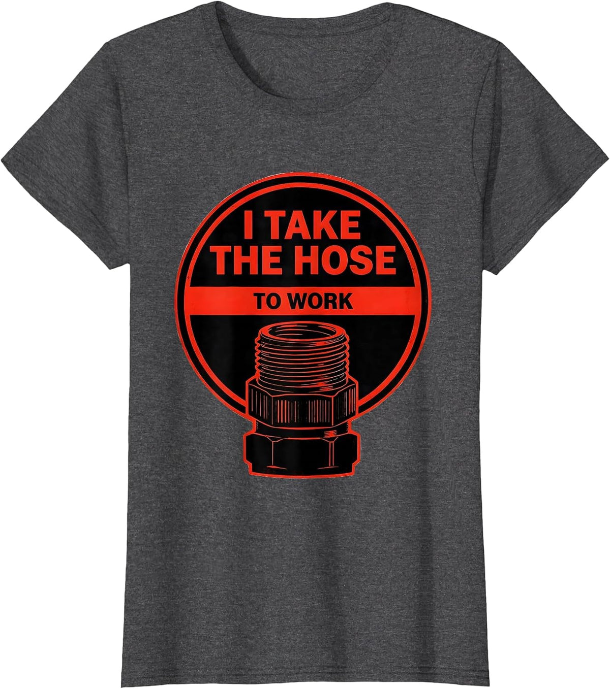 Women's I Take The Hose To Work Funny Firefighter Gift Occupation T-Shirt - Dark Heather Grey