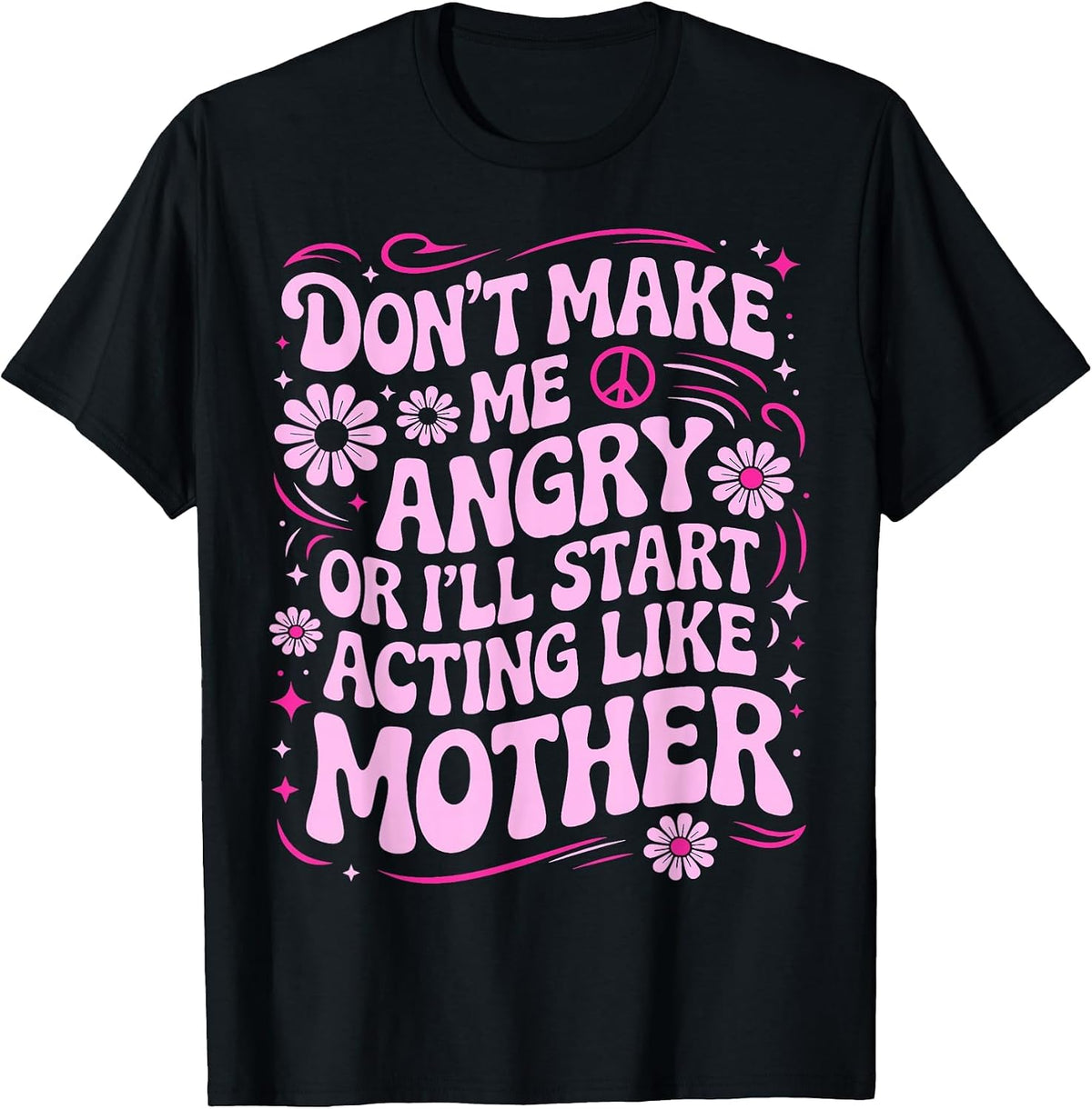 Don’t Make Me Angry Or I’ll Act Like My Mother Funny Design T-Shirt - Black