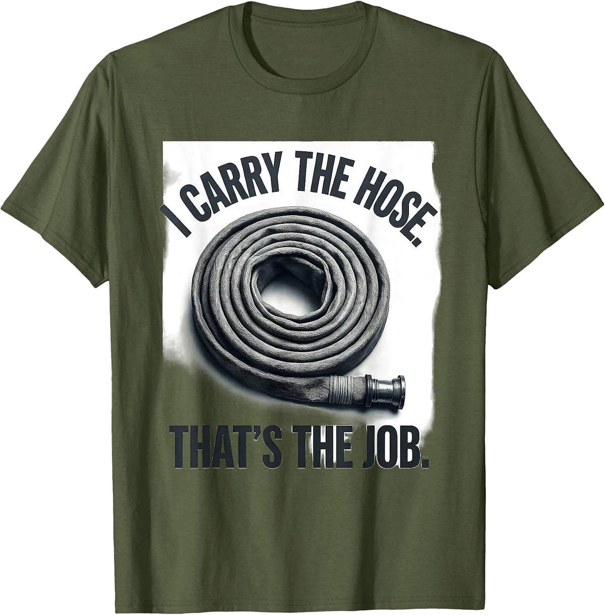 I Carry The Hose That's The Job Funny Firefighter Gift T-Shirt - Olive Green