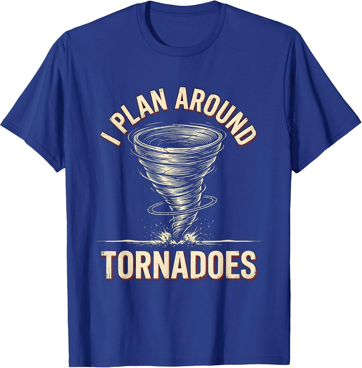 I Plan Around Tornadoes Funny Storm Chaser Meteorology T-Shirt - Royal Blue