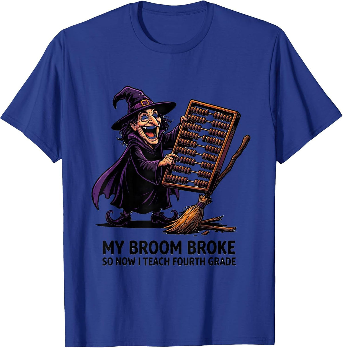 My Broom Broke So Now I Teach Fourth Grade Teacher T-Shirt - Royal Blue
