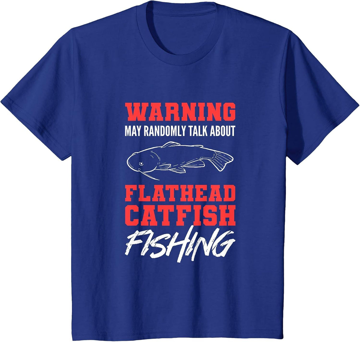 Warning May Randomly Talk About Flathead Catfish Fishing T-Shirt - Royal Blue