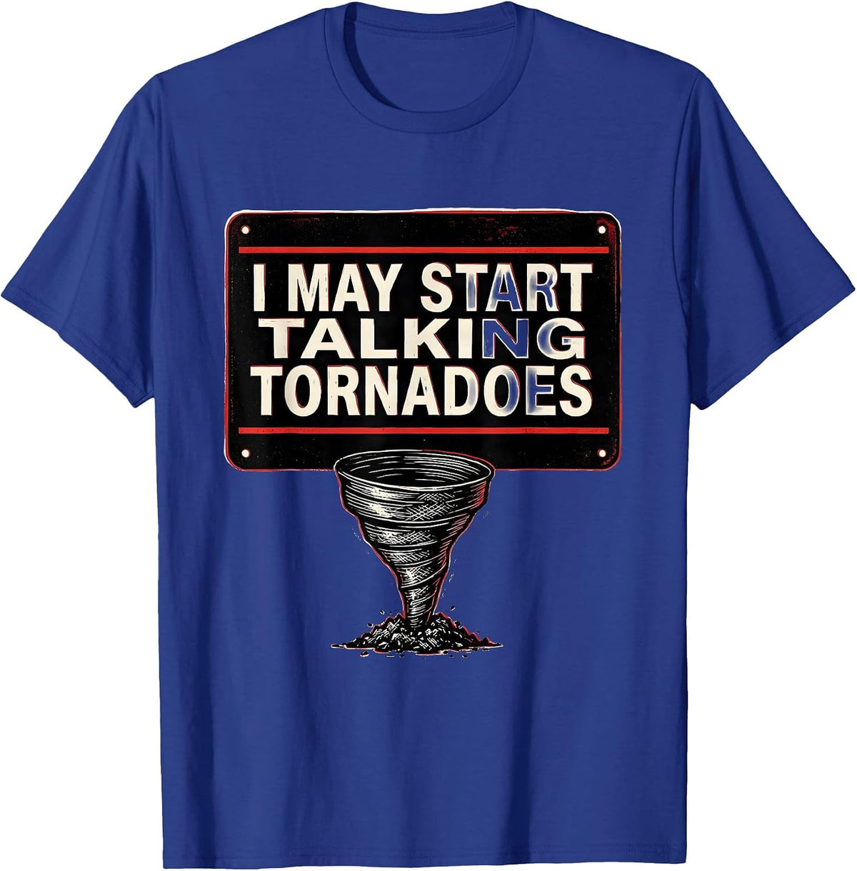 I May Start Talking Tornadoes Funny Storm Chaser Meteorology T-Shirt - Royal Blue