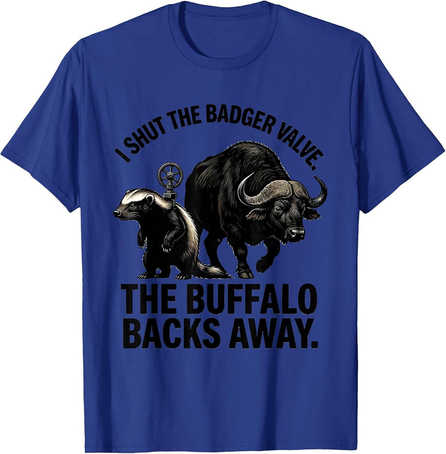 I Shut The Badger Valve. The Buffalo Backs Away. Funny T-Shirt - Royal Blue