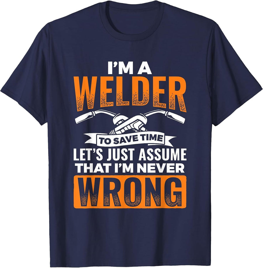 I'm A Welder to Save Time I'm Always Right Welding T-Shirt - Navy Blue
