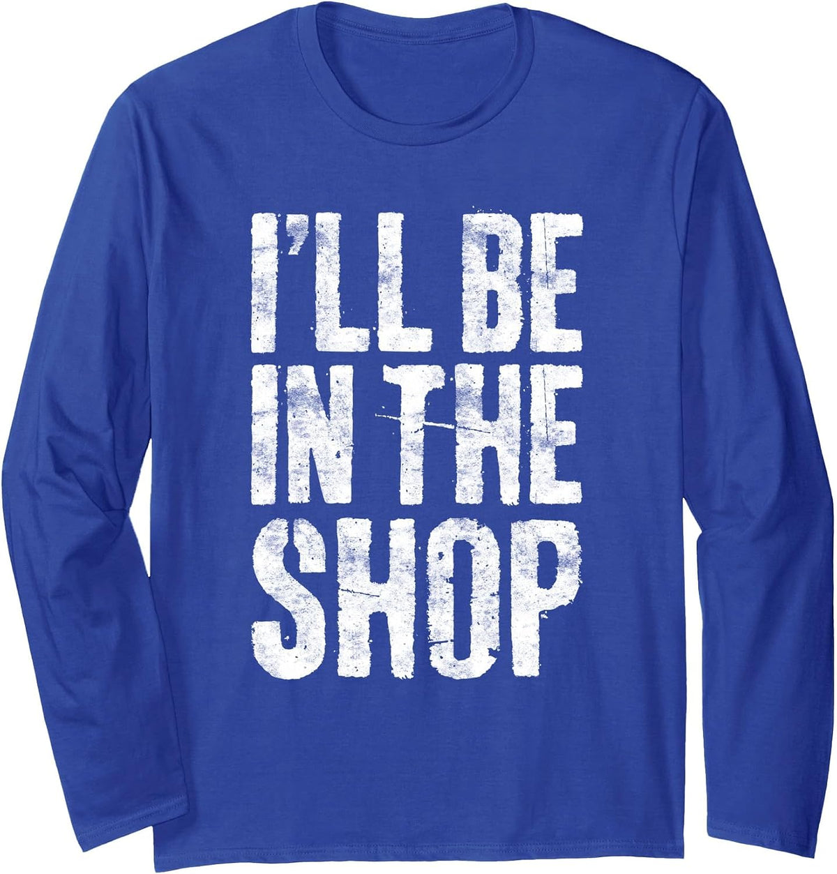 I'll Be in The Shop Shirt Men Dad Joke Handyman Mechanic Long Sleeve T-Shirt - Adult Unisex Royal Blue