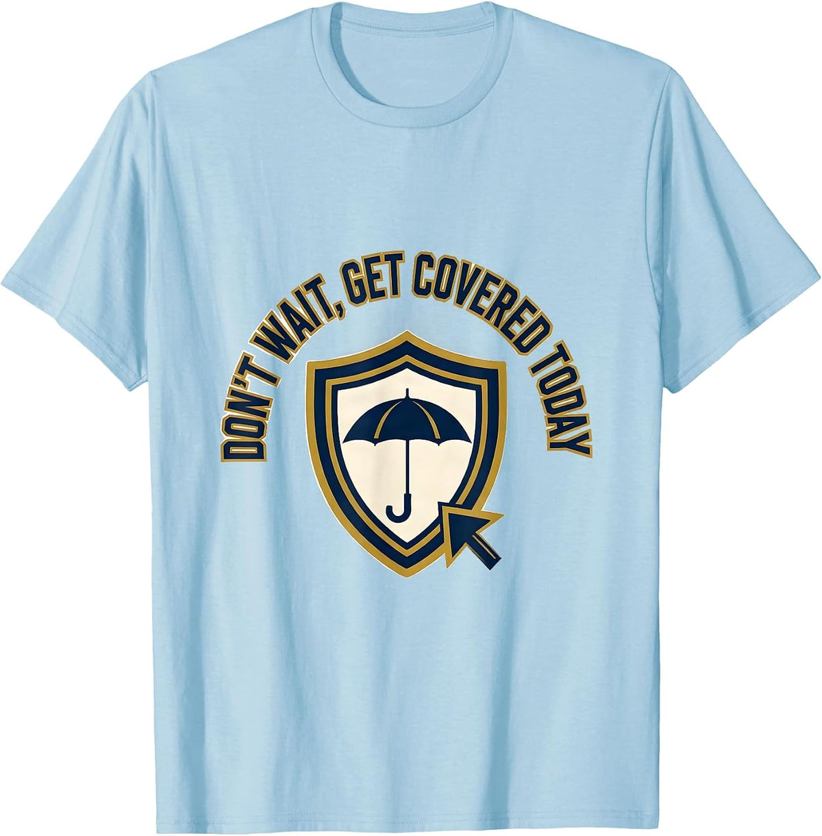 Men's Don't Wait, Get Covered Today Funny Realtor Insurance Agent T-Shirt - Baby Blue