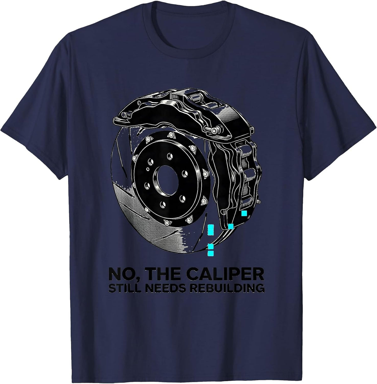 Men's No The Caliper Still Needs Rebuilding Funny Mechanic Garage T-Shirt - Navy Blue