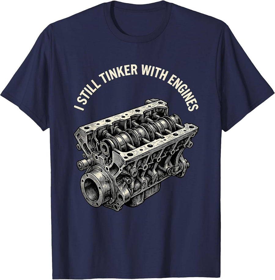 I Still Tinker With Engines Funny Mechanic Garage Gift T-Shirt - Navy Blue
